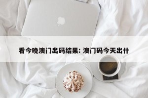 看今晚澳门出码结果: 澳门码今天出什