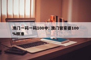 澳门一码一码100中: 澳门管家婆100%精准
