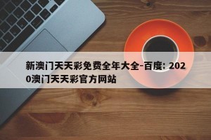 新澳门天天彩免费全年大全-百度: 2020澳门天天彩官方网站
