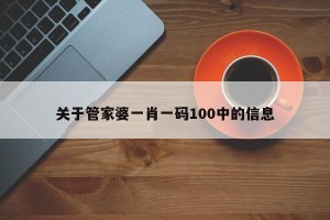 关于管家婆一肖一码100中的信息