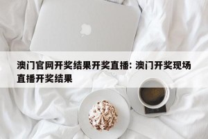 澳门官网开奖结果开奖直播: 澳门开奖现场直播开奖结果