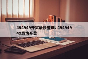 494949开奖最快查询: 49494949最快开奖