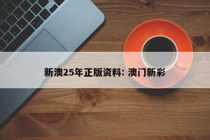 新澳25年正版资料: 澳门新彩