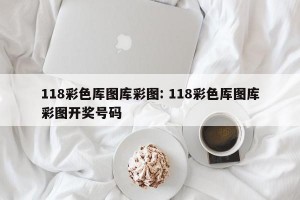 118彩色厍图库彩图: 118彩色厍图库彩图开奖号码