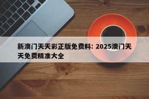 新澳门天天彩正版免费料: 2025澳门天天免费精准大全