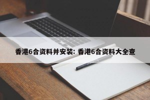香港6合资料并安装: 香港6合资料大全查