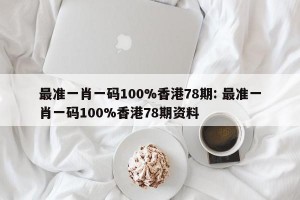 最准一肖一码100%香港78期: 最准一肖一码100%香港78期资料