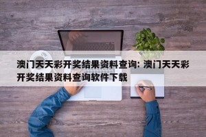澳门天天彩开奖结果资料查询: 澳门天天彩开奖结果资料查询软件下载